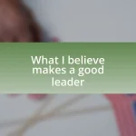 What I believe makes a good leader